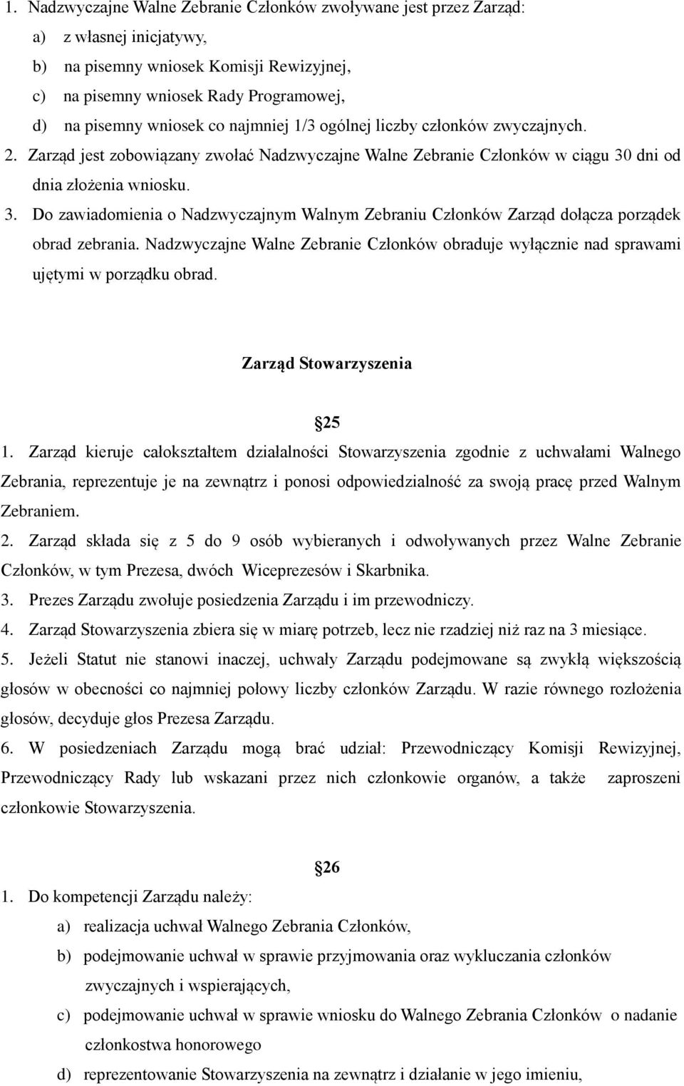 dni od dnia złożenia wniosku. 3. Do zawiadomienia o Nadzwyczajnym Walnym Zebraniu Członków Zarząd dołącza porządek obrad zebrania.