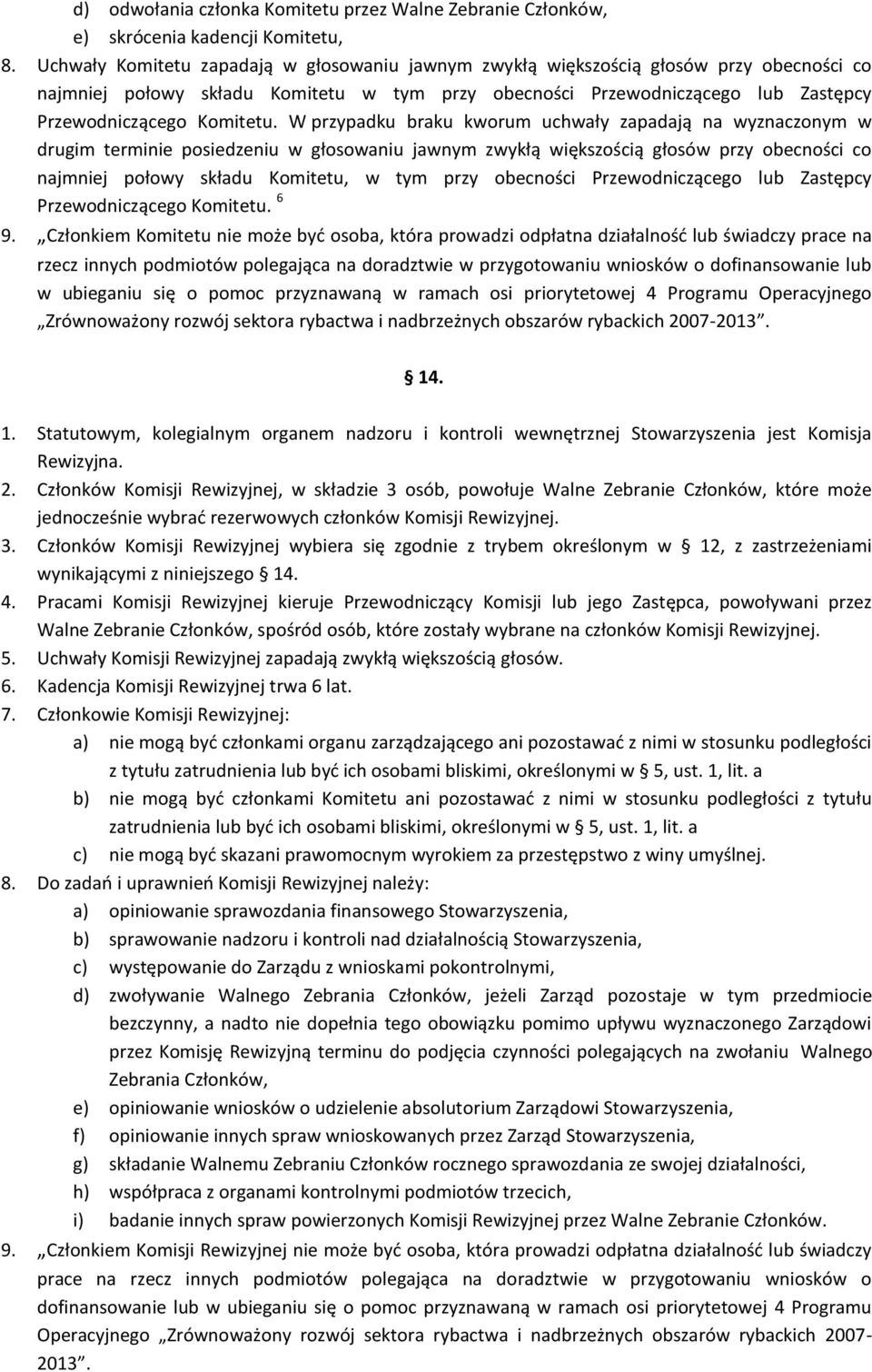 W przypadku braku kworum uchwały zapadają na wyznaczonym w drugim terminie posiedzeniu w głosowaniu jawnym zwykłą większością głosów przy obecności co najmniej połowy składu Komitetu, w tym przy
