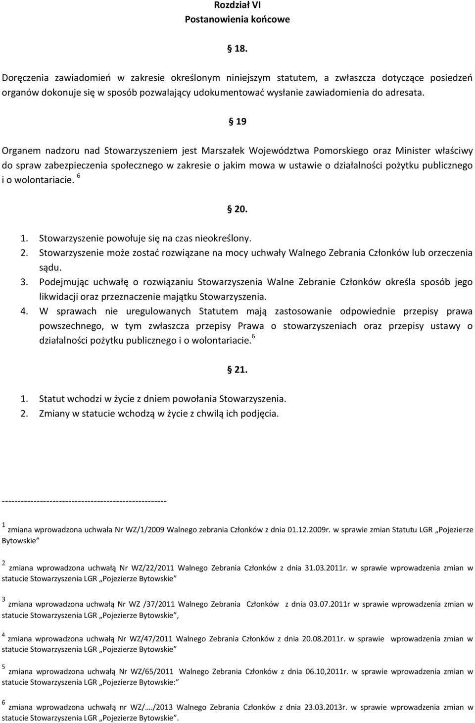 19 Organem nadzoru nad Stowarzyszeniem jest Marszałek Województwa Pomorskiego oraz Minister właściwy do spraw zabezpieczenia społecznego w zakresie o jakim mowa w ustawie o działalności pożytku
