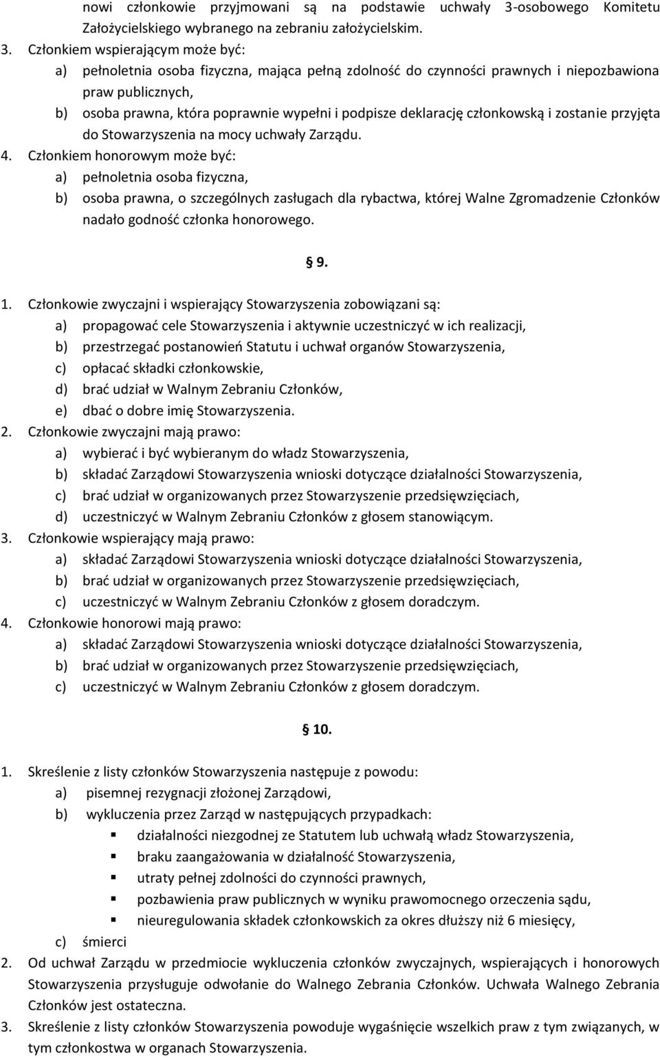 Członkiem wspierającym może być: a) pełnoletnia osoba fizyczna, mająca pełną zdolność do czynności prawnych i niepozbawiona praw publicznych, b) osoba prawna, która poprawnie wypełni i podpisze