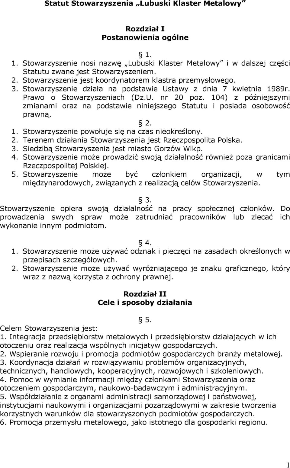 104) z późniejszymi zmianami oraz na podstawie niniejszego Statutu i posiada osobowość prawną. 2. 1. Stowarzyszenie powołuje się na czas nieokreślony. 2. Terenem działania Stowarzyszenia jest Rzeczpospolita Polska.