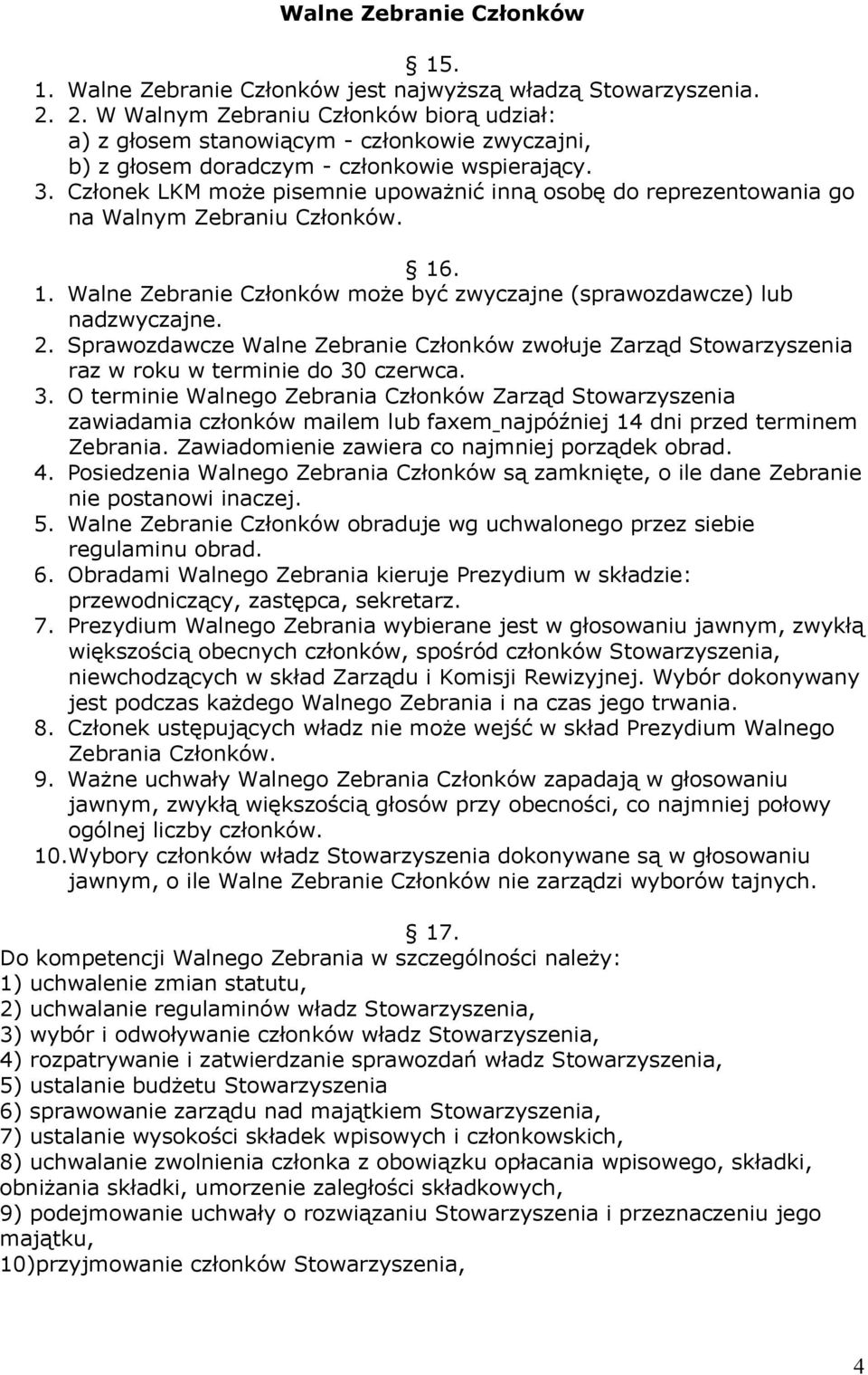 Członek LKM może pisemnie upoważnić inną osobę do reprezentowania go na Walnym Zebraniu Członków. 16. 1. Walne Zebranie Członków może być zwyczajne (sprawozdawcze) lub nadzwyczajne. 2.