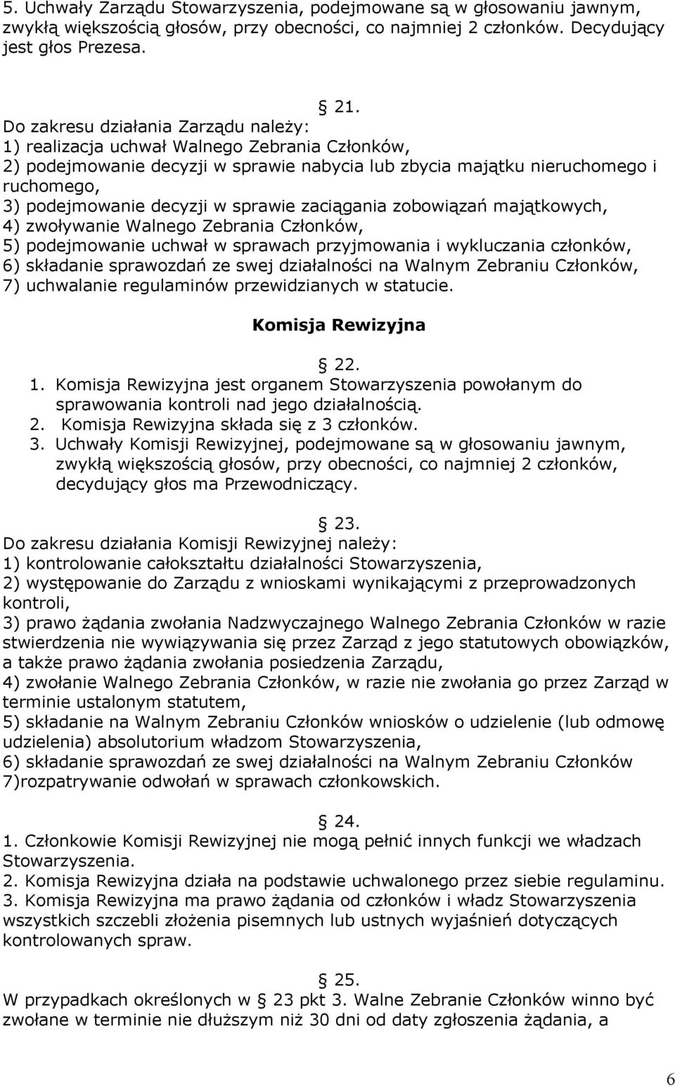 sprawie zaciągania zobowiązań majątkowych, 4) zwoływanie Walnego Zebrania Członków, 5) podejmowanie uchwał w sprawach przyjmowania i wykluczania członków, 6) składanie sprawozdań ze swej działalności