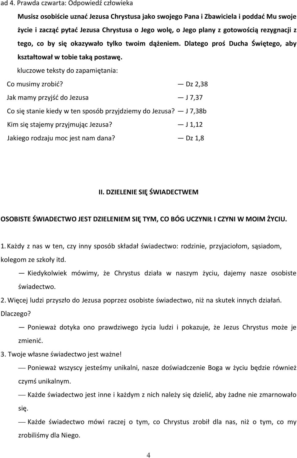 Dz 2,38 Jak mamy przyjść do Jezusa J 7,37 Co się stanie kiedy w ten sposób przyjdziemy do Jezusa? J 7,38b Kim się stajemy przyjmując Jezusa? J 1,12 Jakiego rodzaju moc jest nam dana? Dz 1,8 II.