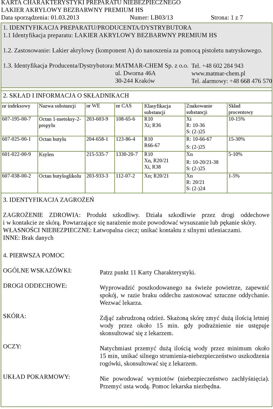 SKŁAD I INFORMACJA O SKŁADNIKACH nr indeksowy Nazwa substancji nr WE nr CAS Klasyfikacja substancji Znakowanie substancji 607 195 00 7 Octan 1 metoksy 2 203 603 9 108 65 6 R10 propylu Xi; R36 607 025