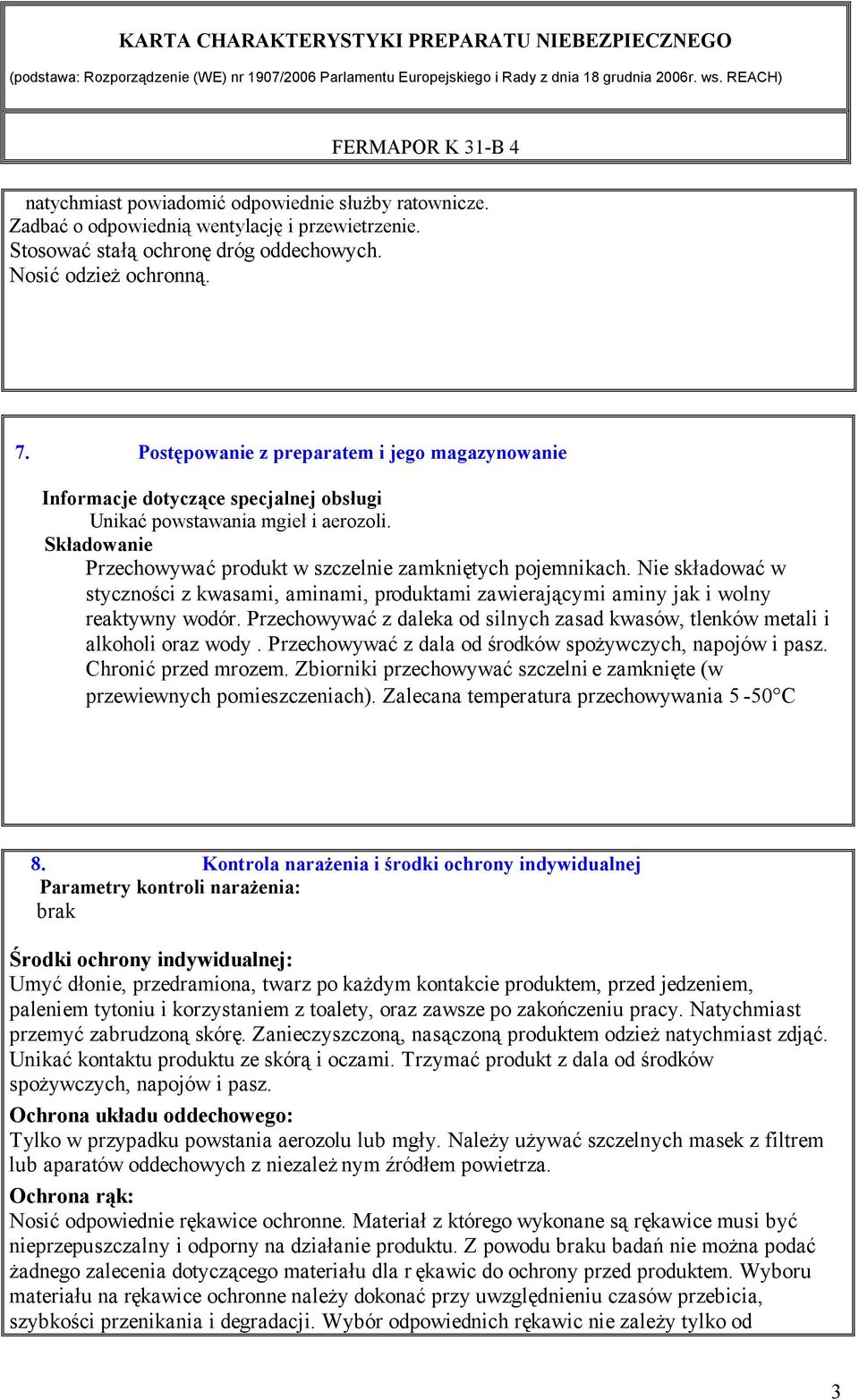 Nie składować w styczności z kwasami, aminami, produktami zawierającymi aminy jak i wolny reaktywny wodór. Przechowywać z daleka od silnych zasad kwasów, tlenków metali i alkoholi oraz wody.