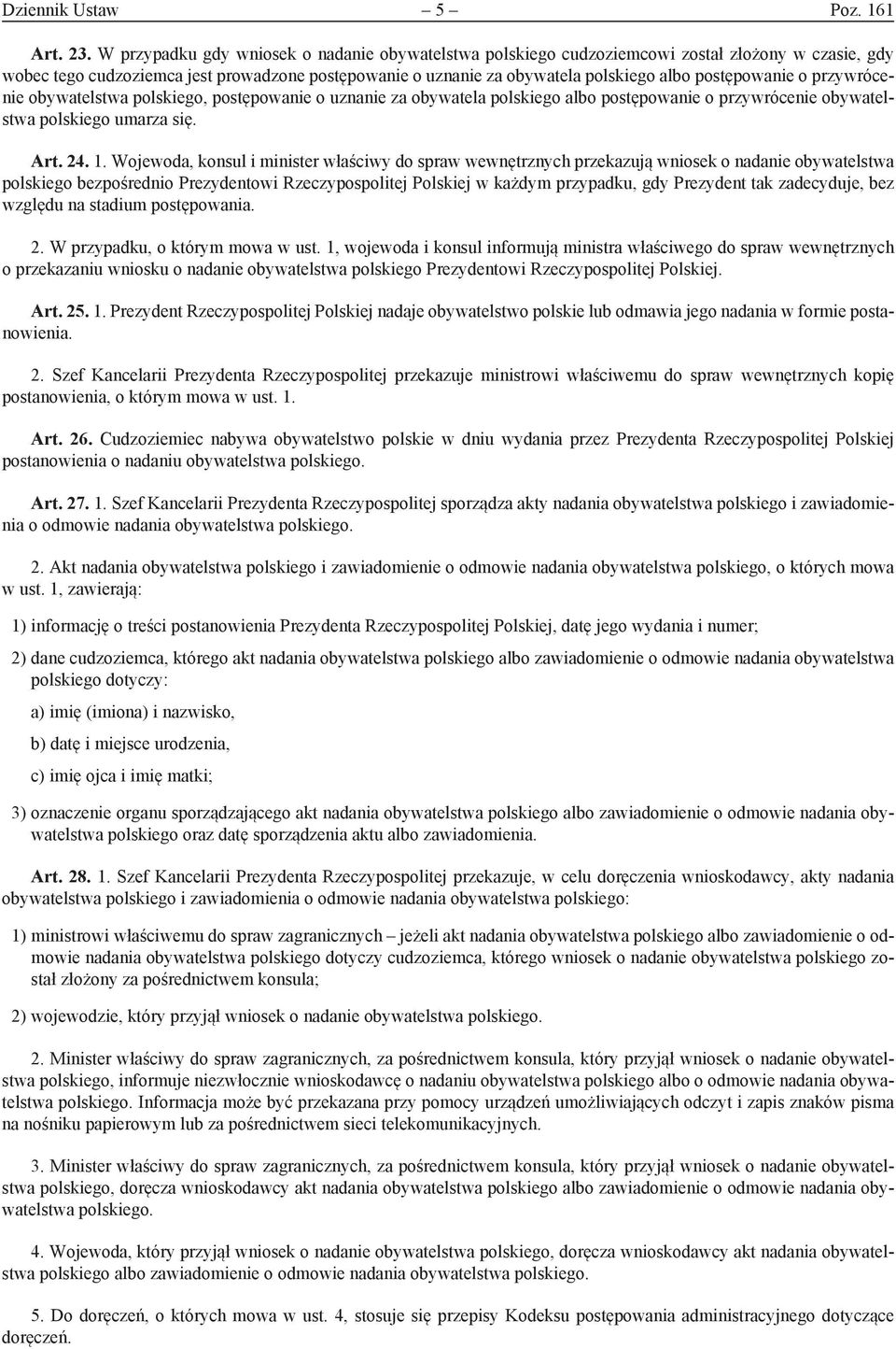 postępowanie o przywrócenie obywatelstwa polskiego, postępowanie o uznanie za obywatela polskiego albo postępowanie o przywrócenie obywatelstwa polskiego umarza się. Art. 24. 1.