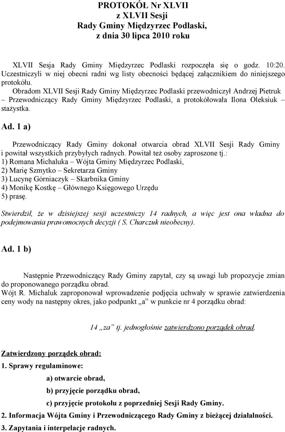 Obradom XLVII Sesji Rady Gminy Międzyrzec Podlaski przewodniczył Andrzej Pietruk Przewodniczący Rady Gminy Międzyrzec Podlaski, a protokółowała Ilona Oleksiuk stażystka. Ad.