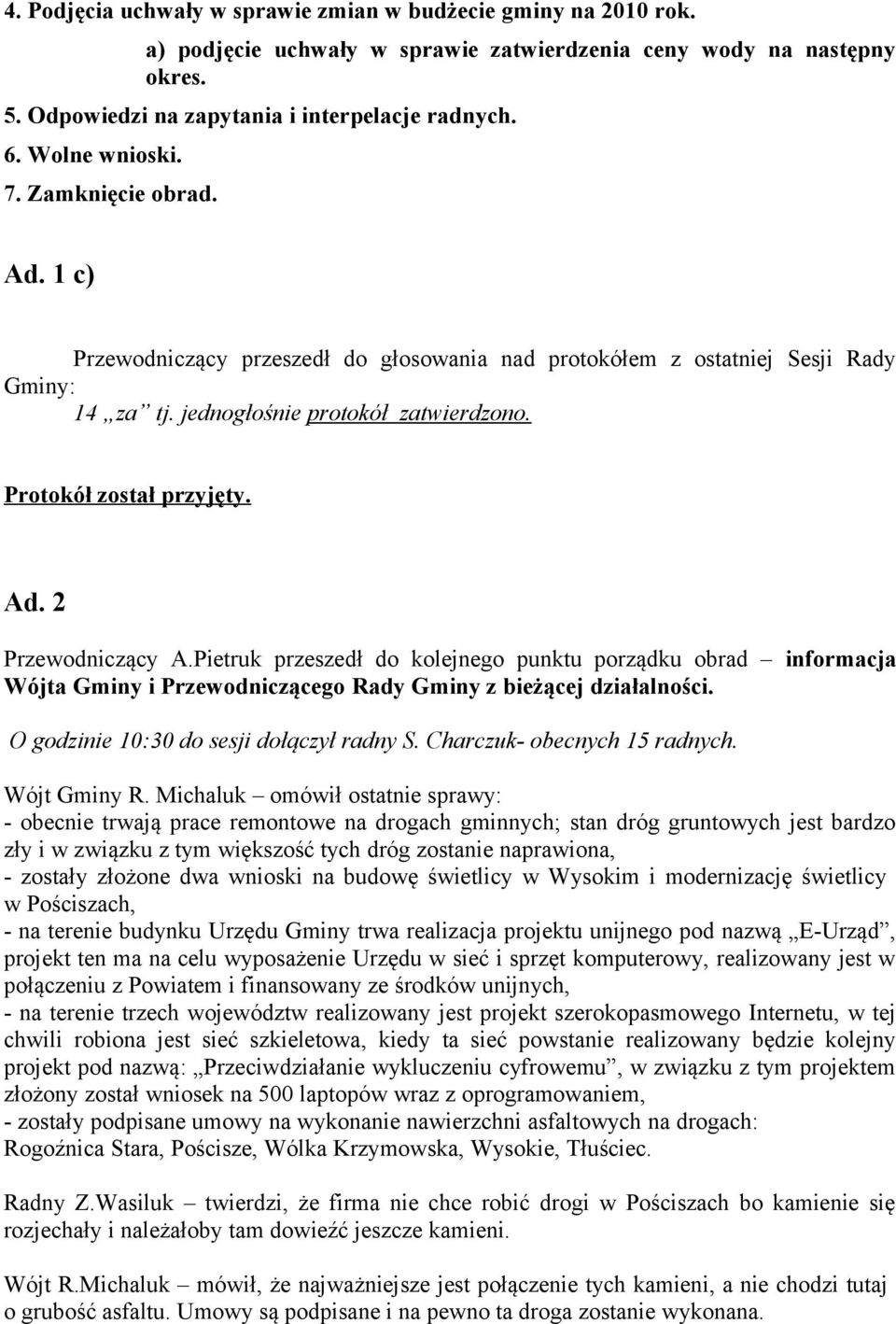 Ad. 2 Przewodniczący A.Pietruk przeszedł do kolejnego punktu porządku obrad informacja Wójta Gminy i Przewodniczącego Rady Gminy z bieżącej działalności. O godzinie 10:30 do sesji dołączył radny S.
