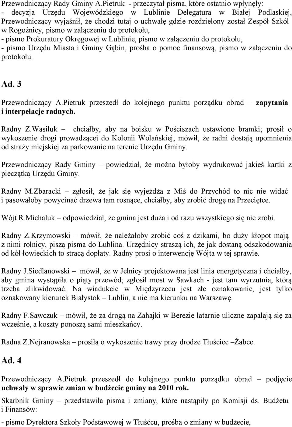 został Zespół Szkól w Rogoźnicy, pismo w załączeniu do protokołu, - pismo Prokuratury Okręgowej w Lublinie, pismo w załączeniu do protokołu, - pismo Urzędu Miasta i Gminy Gąbin, prośba o pomoc