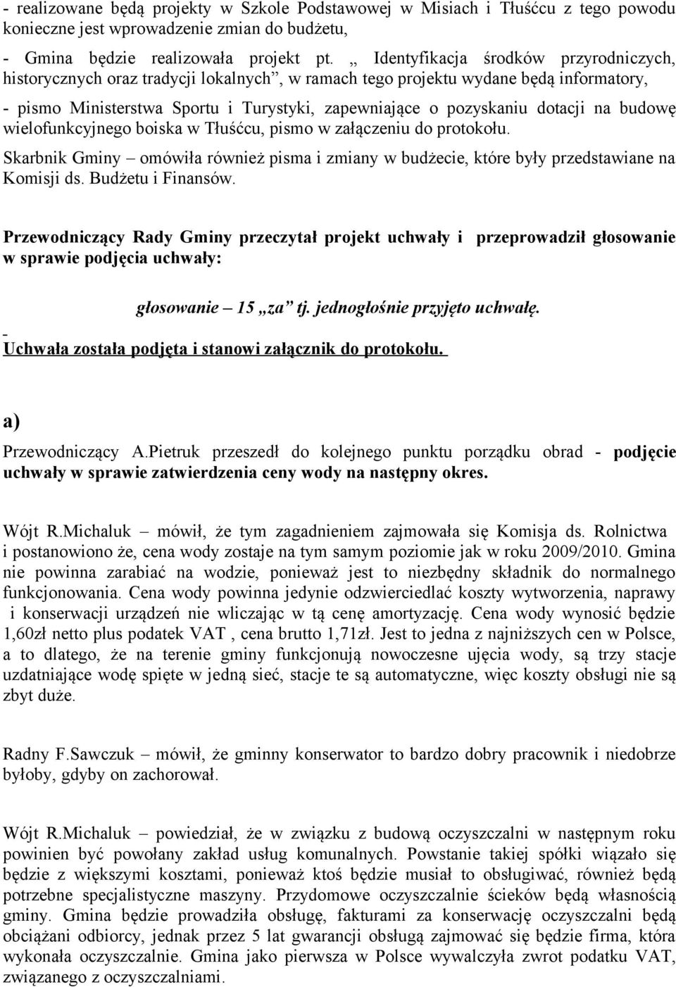 na budowę wielofunkcyjnego boiska w Tłuśćcu, pismo w załączeniu do protokołu. Skarbnik Gminy omówiła również pisma i zmiany w budżecie, które były przedstawiane na Komisji ds. Budżetu i Finansów.