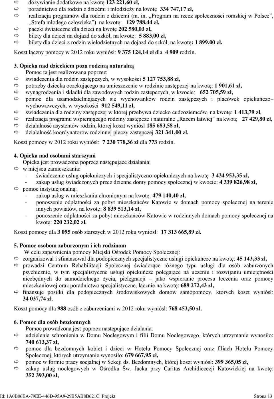 kwotę: 5 883,00 zł, bilety dla dzieci z rodzin wielodzietnych na dojazd do szkół, na kwotę: 1 899,00 zł. Koszt łączny pomocy w 2012 roku wyniósł: 9 37