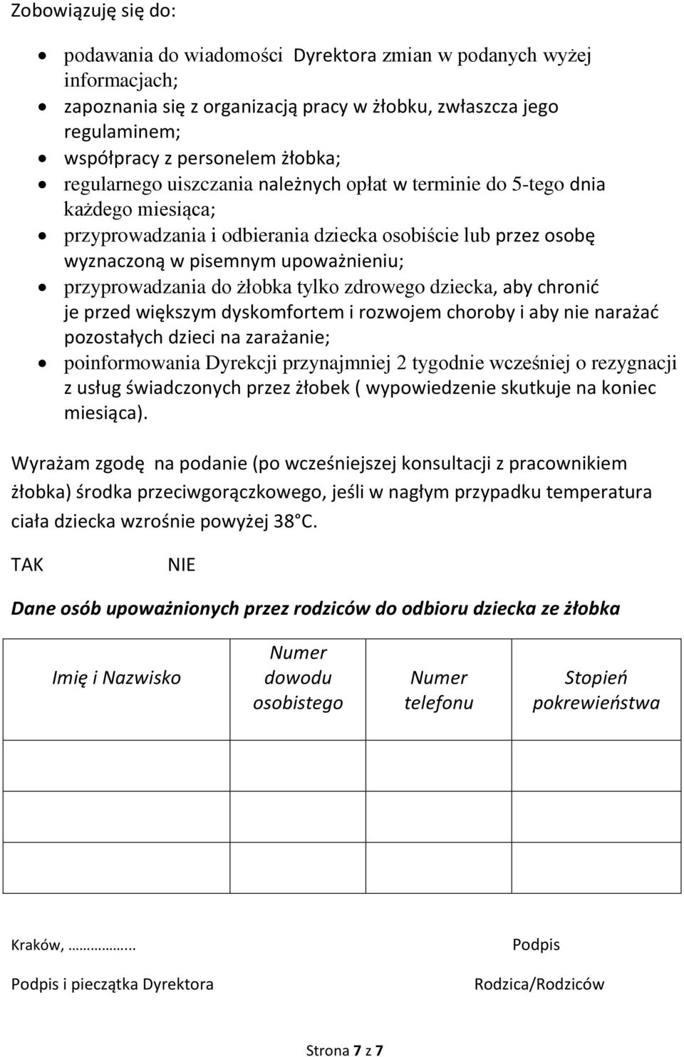 do żłobka tylko zdrowego dziecka, aby chronić je przed większym dyskomfortem i rozwojem choroby i aby nie narażać pozostałych dzieci na zarażanie; poinformowania Dyrekcji przynajmniej 2 tygodnie