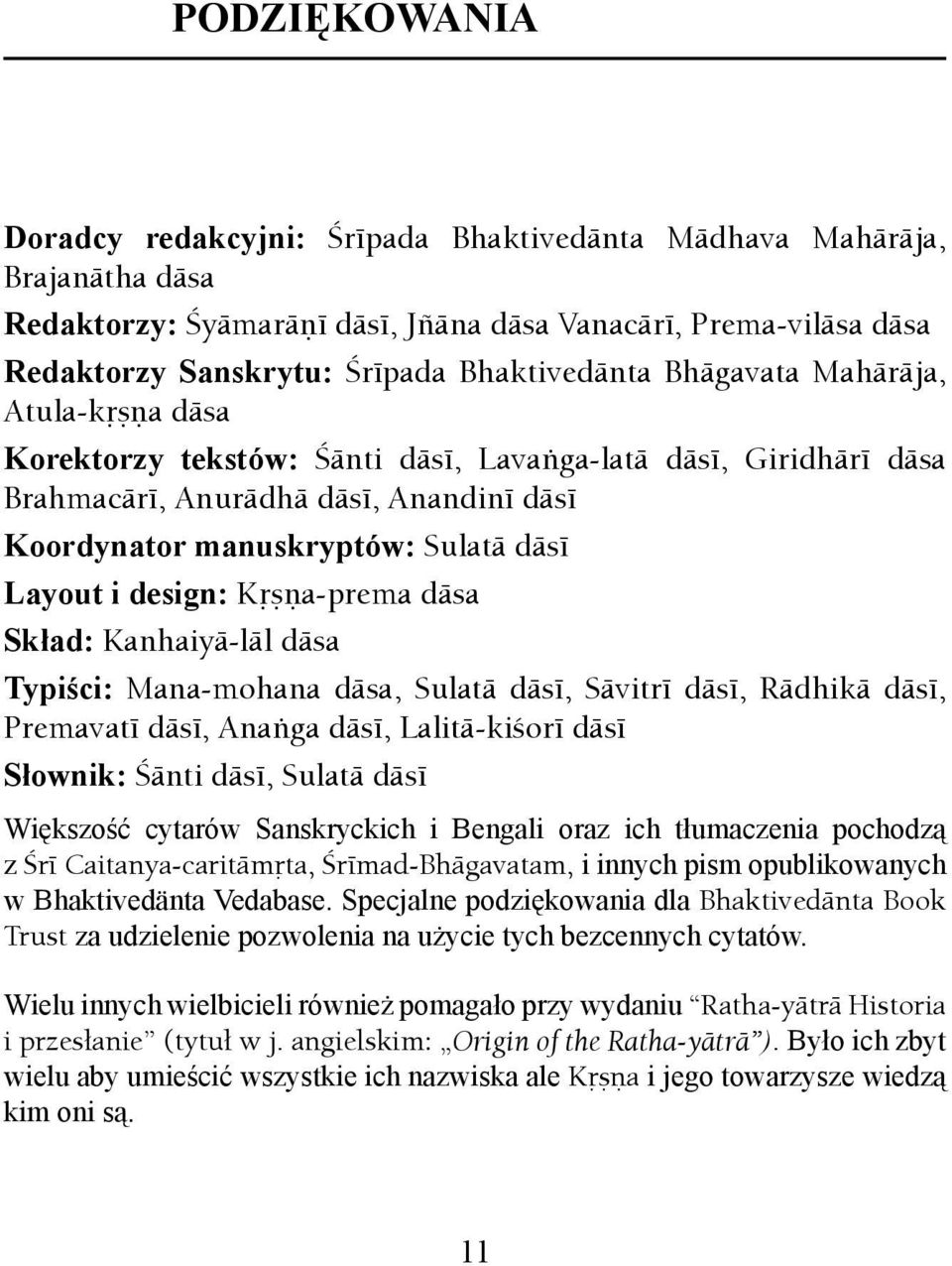 Layout i design: Kåñëa-prema däsa Skład: Kanhaiyä-läl däsa Typiści: Mana-mohana däsa, Sulatä däsé, Sävitré däsé, Rädhikä däsé, Premavaté däsé, Anaìga däsé, Lalitä-kiçoré däsé Słownik: Çänti däsé,