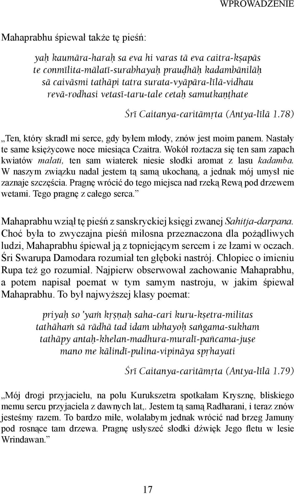 Nastały te same księżycowe noce miesiąca Czaitra. Wokół roztacza się ten sam zapach kwiatów malati, ten sam wiaterek niesie słodki aromat z lasu kadamba.