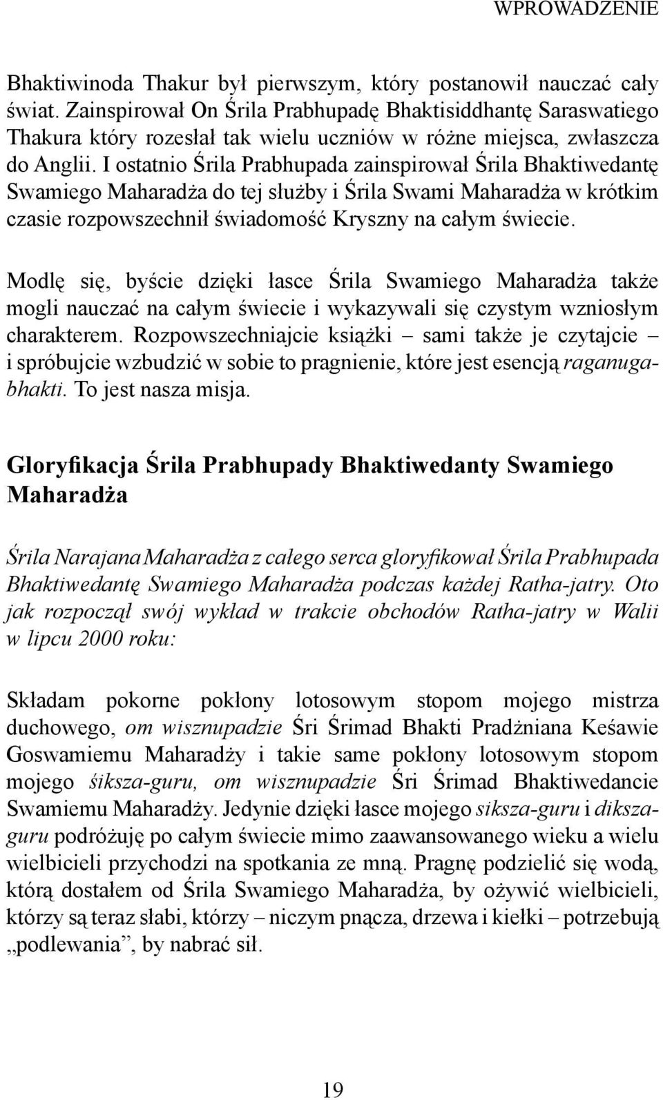 I ostatnio Śrila Prabhupada zainspirował Śrila Bhaktiwedantę Swamiego Maharadża do tej służby i Śrila Swami Maharadża w krótkim czasie rozpowszechnił świadomość Kryszny na całym świecie.