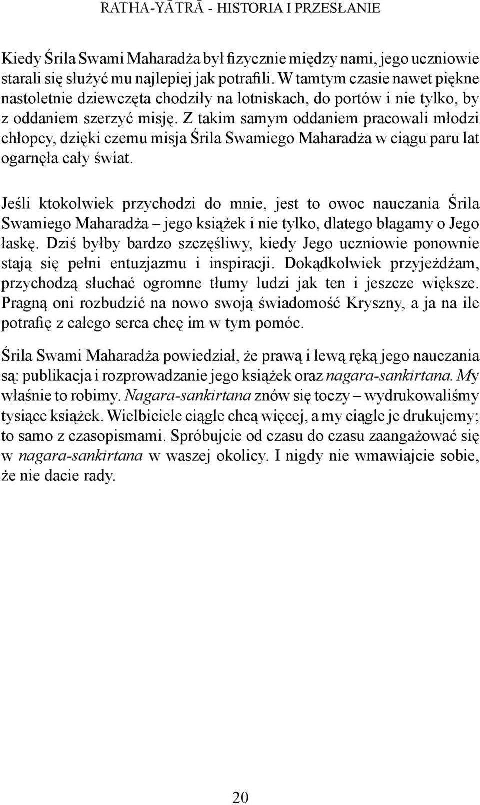 Z takim samym oddaniem pracowali młodzi chłopcy, dzięki czemu misja Śrila Swamiego Maharadża w ciągu paru lat ogarnęła cały świat.
