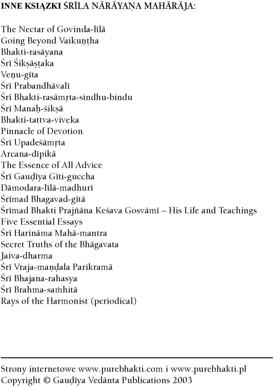 Dämodara-lélä-madhuré Çrémad Bhagavad-gétä Çrémad Bhakti Prajïäna Keçava Gosvämé His Life and Teachings Five Essential Essays Çré Harinäma Mahä-mantra Secret Truths of the