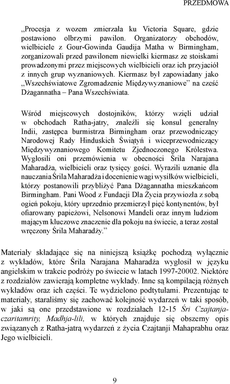 przyjaciół z innych grup wyznaniowych. Kiermasz był zapowiadany jako Wszechświatowe Zgromadzenie Międzywyznaniowe na cześć Dżagannatha Pana Wszechświata.