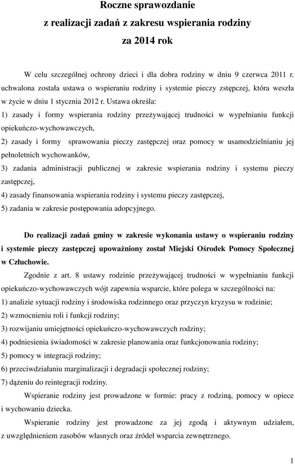 Ustawa określa: 1) zasady i formy wspierania rodziny przeżywającej trudności w wypełnianiu funkcji opiekuńczo-wychowawczych, 2) zasady i formy sprawowania pieczy zastępczej oraz pomocy w