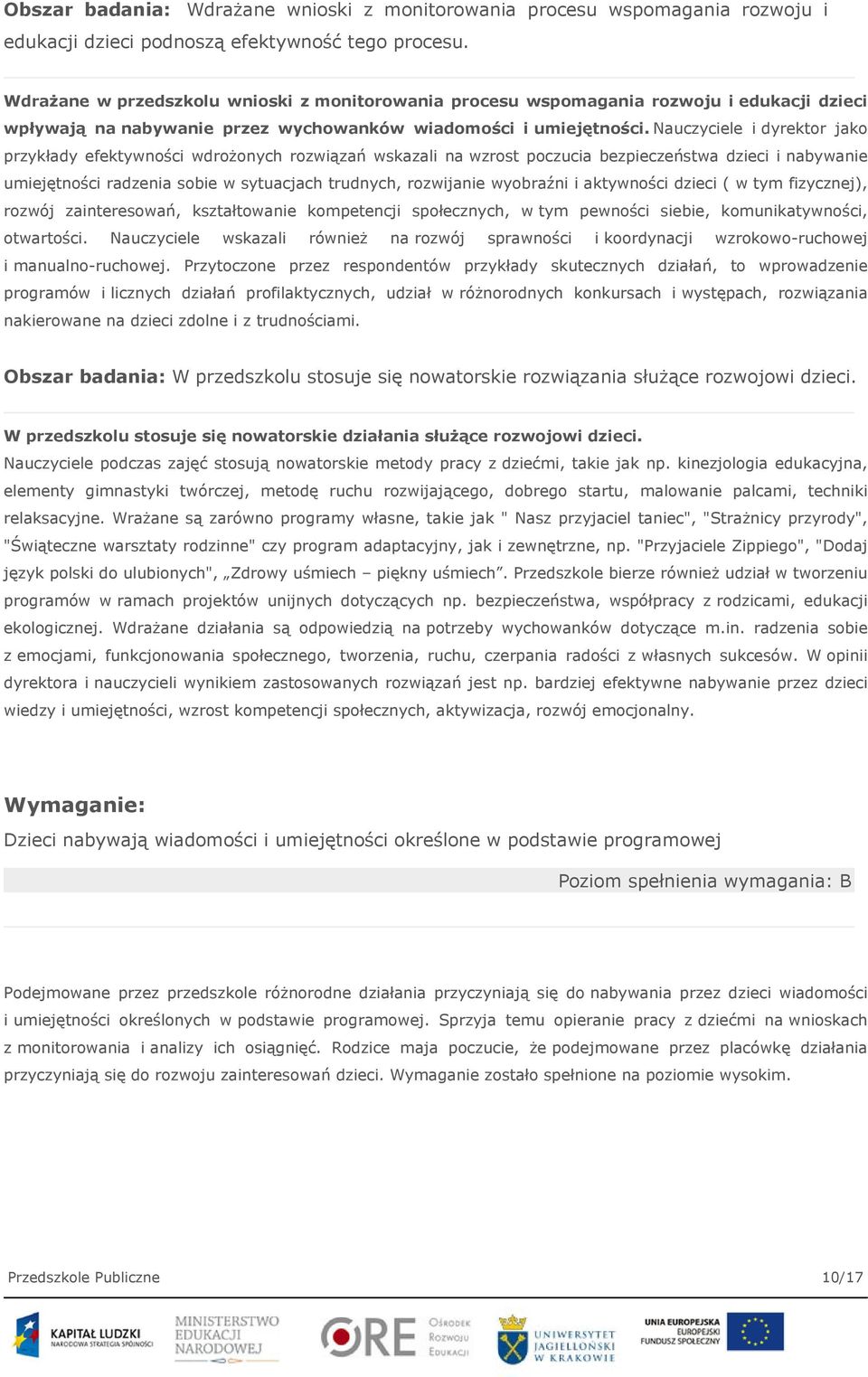 Nauczyciele i dyrektor jako przykłady efektywności wdrożonych rozwiązań wskazali na wzrost poczucia bezpieczeństwa dzieci i nabywanie umiejętności radzenia sobie w sytuacjach trudnych, rozwijanie