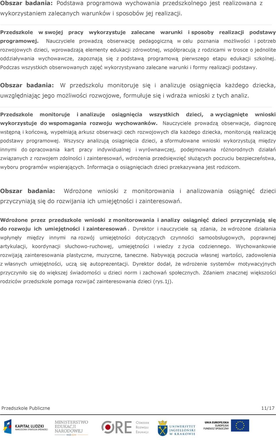Nauczyciele prowadzą obserwację pedagogiczną w celu poznania możliwości i potrzeb rozwojowych dzieci, wprowadzają elementy edukacji zdrowotnej, współpracują z rodzicami w trosce o jednolite
