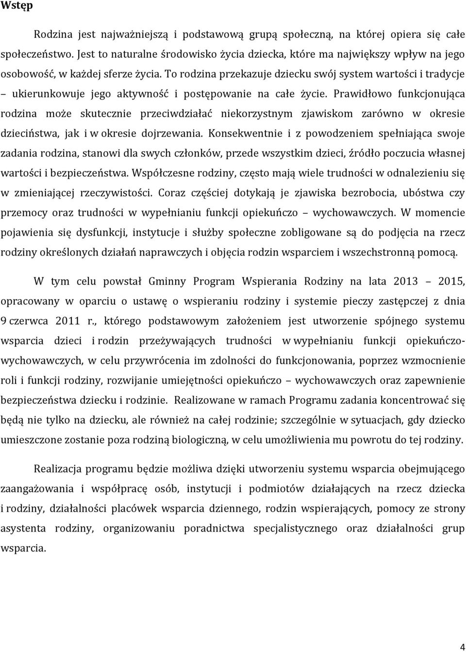 To rodzina przekazuje dziecku swój system wartości i tradycje ukierunkowuje jego aktywność i postępowanie na całe życie.