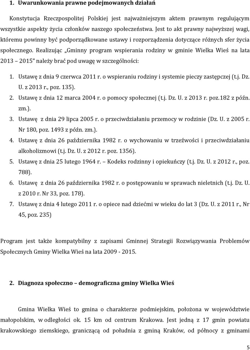 Realizując Gminny program wspierania rodziny w gminie Wielka Wieś na lata 2013 2015 należy brać pod uwagę w szczególności: 1. Ustawę z dnia 9 czerwca 2011 r.