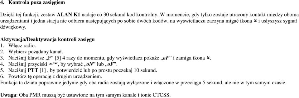 dźwiękowy. Aktywacja/Deaktywacja kontroli zasięgu 1. Włącz radio. 2. Wybierz poŝądany kanał. 3. Naciśnij klawisz F [5] 4 razy do momentu, gdy wyświetlacz pokaŝe of i zamiga ikona. 4. Naciśnij przyciski, by wybrać on lub of.