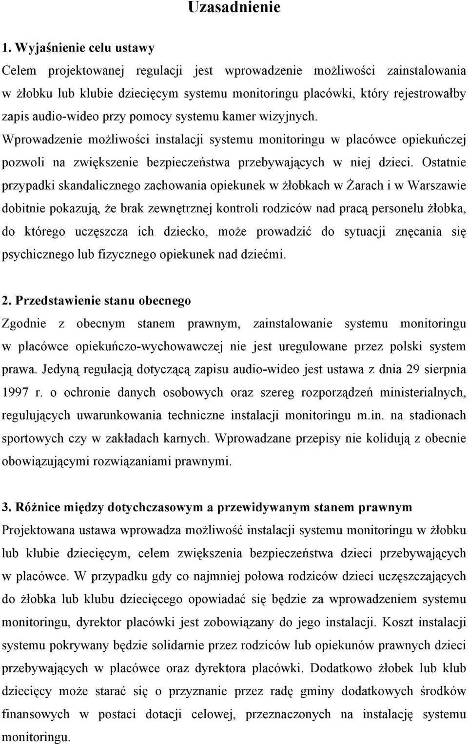 przy pomocy systemu kamer wizyjnych. Wprowadzenie możliwości instalacji systemu monitoringu w placówce opiekuńczej pozwoli na zwiększenie bezpieczeństwa przebywających w niej dzieci.