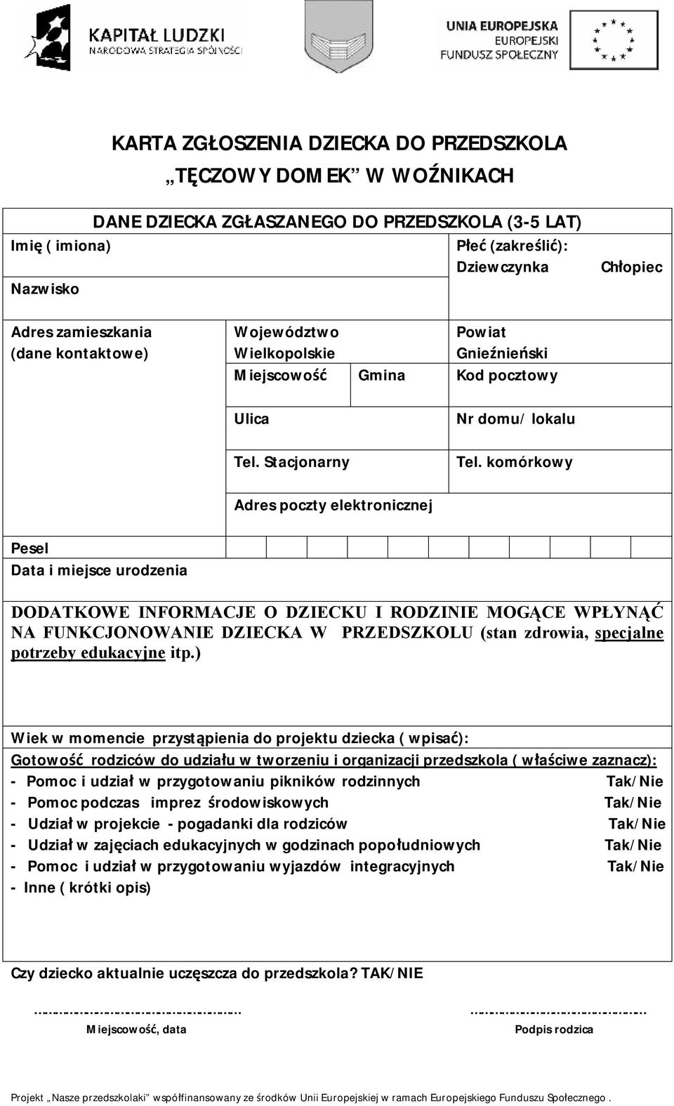 ) Wiek w momencie przystąpienia do projektu dziecka ( wpisać): Gotowość rodziców do udziału w tworzeniu i organizacji przedszkola ( właściwe zaznacz): - Pomoc i udział w przygotowaniu pikników