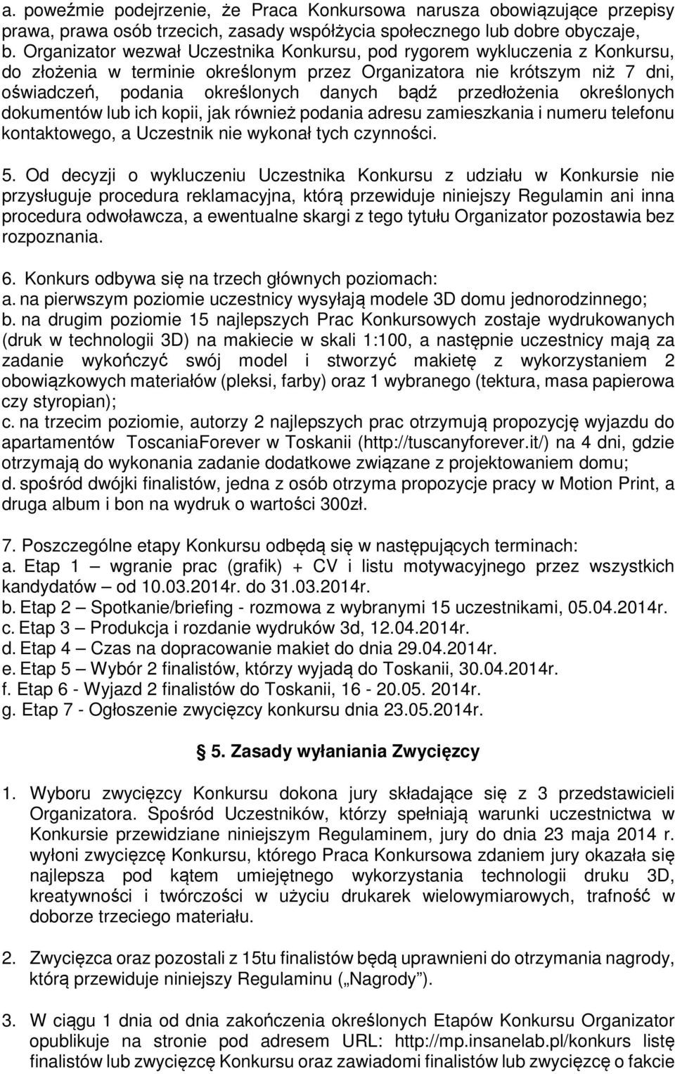 przedłożenia określonych dokumentów lub ich kopii, jak również podania adresu zamieszkania i numeru telefonu kontaktowego, a Uczestnik nie wykonał tych czynności. 5.