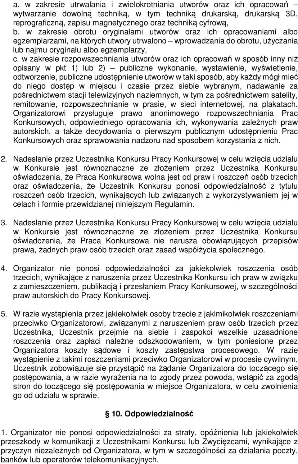 w zakresie rozpowszechniania utworów oraz ich opracowań w sposób inny niż opisany w pkt 1) lub 2) publiczne wykonanie, wystawienie, wyświetlenie, odtworzenie, publiczne udostępnienie utworów w taki