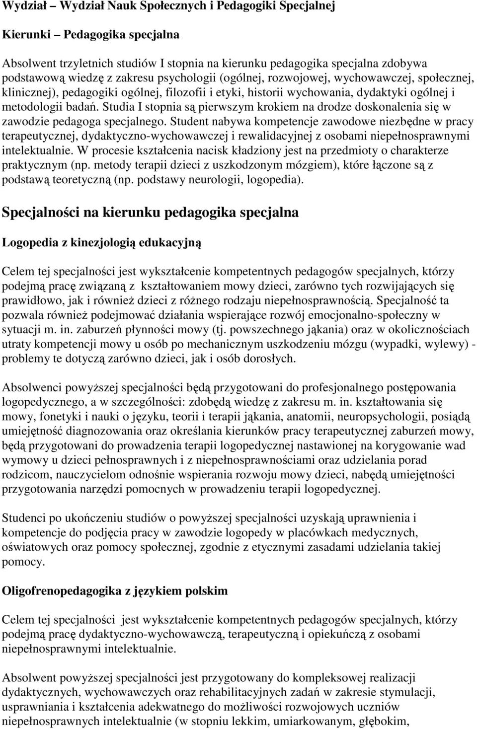 Studia I stopnia są pierwszym krokiem na drodze doskonalenia się w zawodzie pedagoga specjalnego.