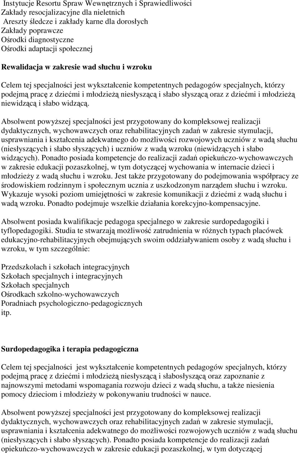 Absolwent powyŝszej specjalności jest przygotowany do kompleksowej realizacji usprawniania i kształcenia adekwatnego do moŝliwości rozwojowych uczniów z wadą słuchu (niesłyszących i słabo słyszących)