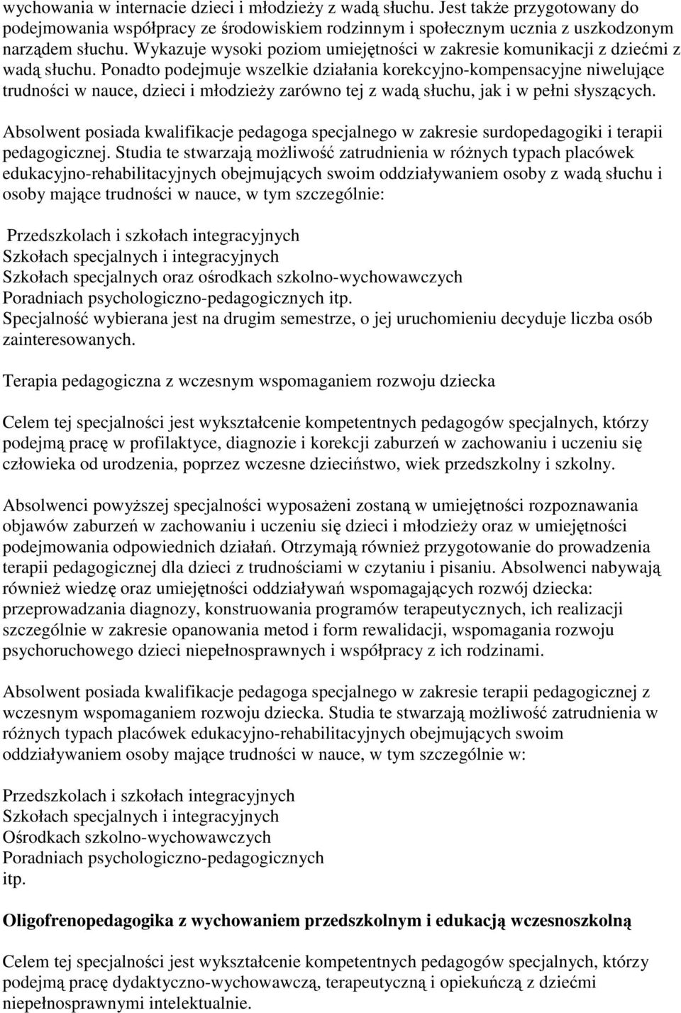 Ponadto podejmuje wszelkie działania korekcyjno-kompensacyjne niwelujące trudności w nauce, dzieci i młodzieŝy zarówno tej z wadą słuchu, jak i w pełni słyszących.