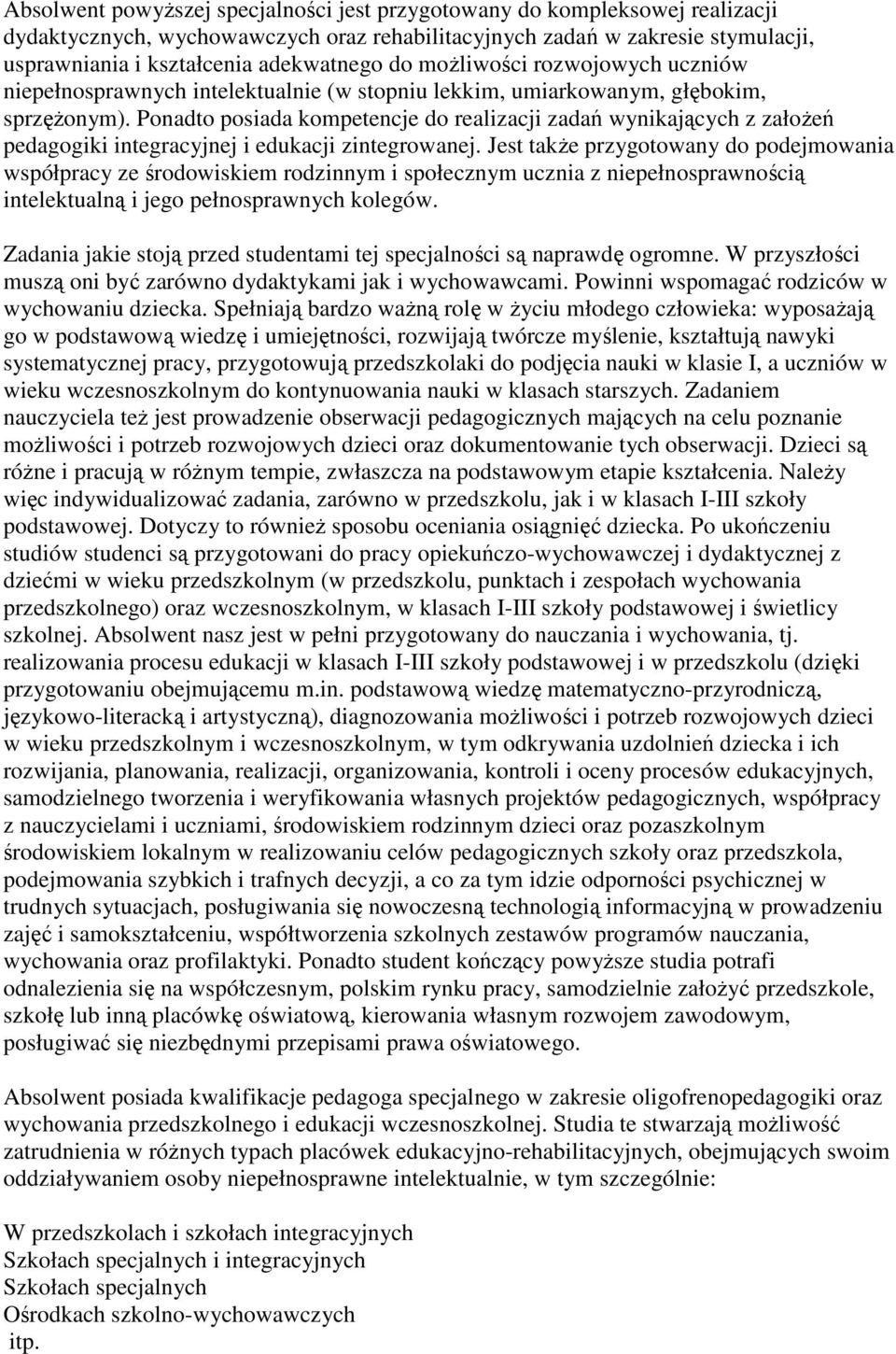 Jest takŝe przygotowany do podejmowania współpracy ze środowiskiem rodzinnym i społecznym ucznia z niepełnosprawnością intelektualną i jego pełnosprawnych kolegów.