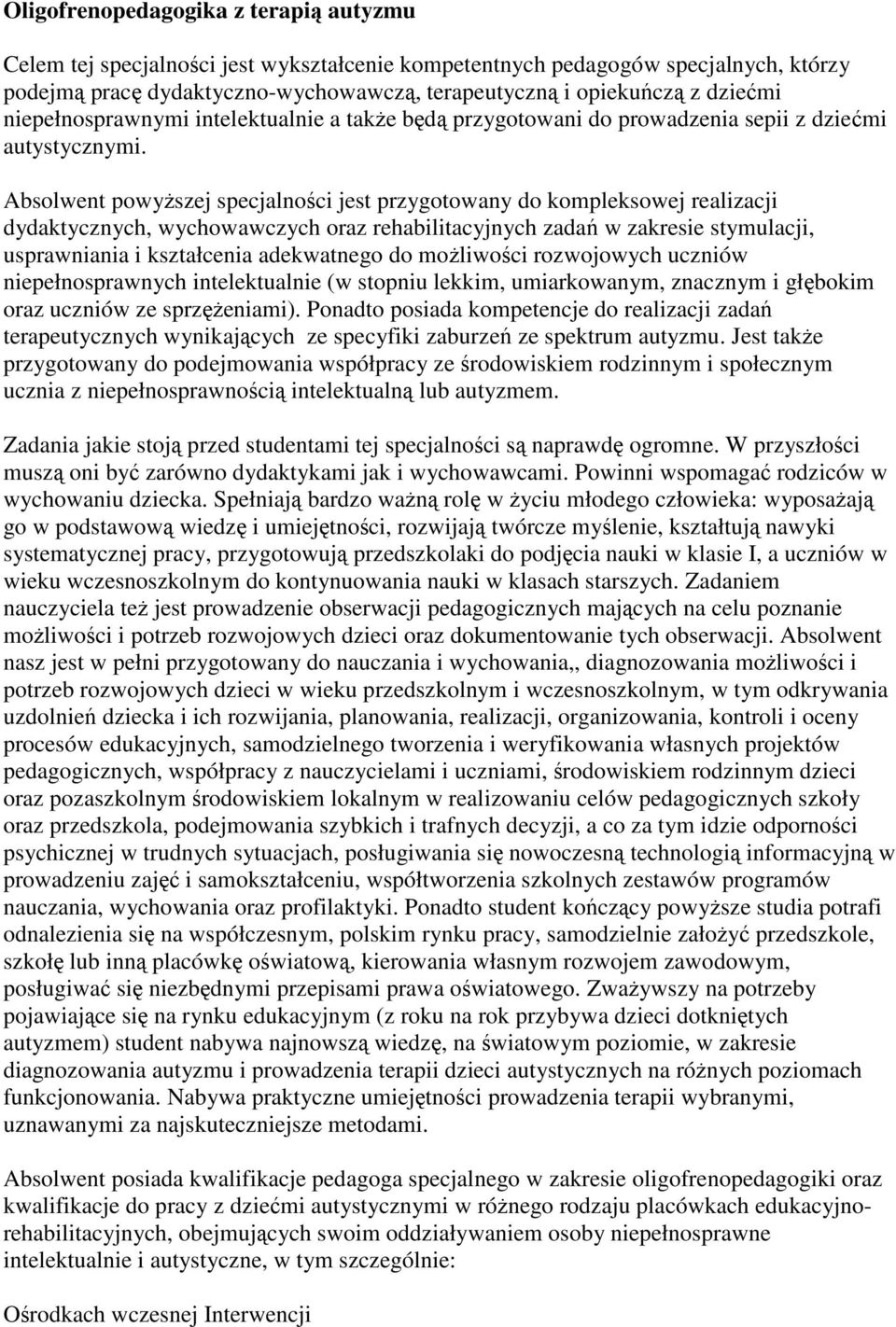 Absolwent powyŝszej specjalności jest przygotowany do kompleksowej realizacji usprawniania i kształcenia adekwatnego do moŝliwości rozwojowych uczniów niepełnosprawnych intelektualnie (w stopniu