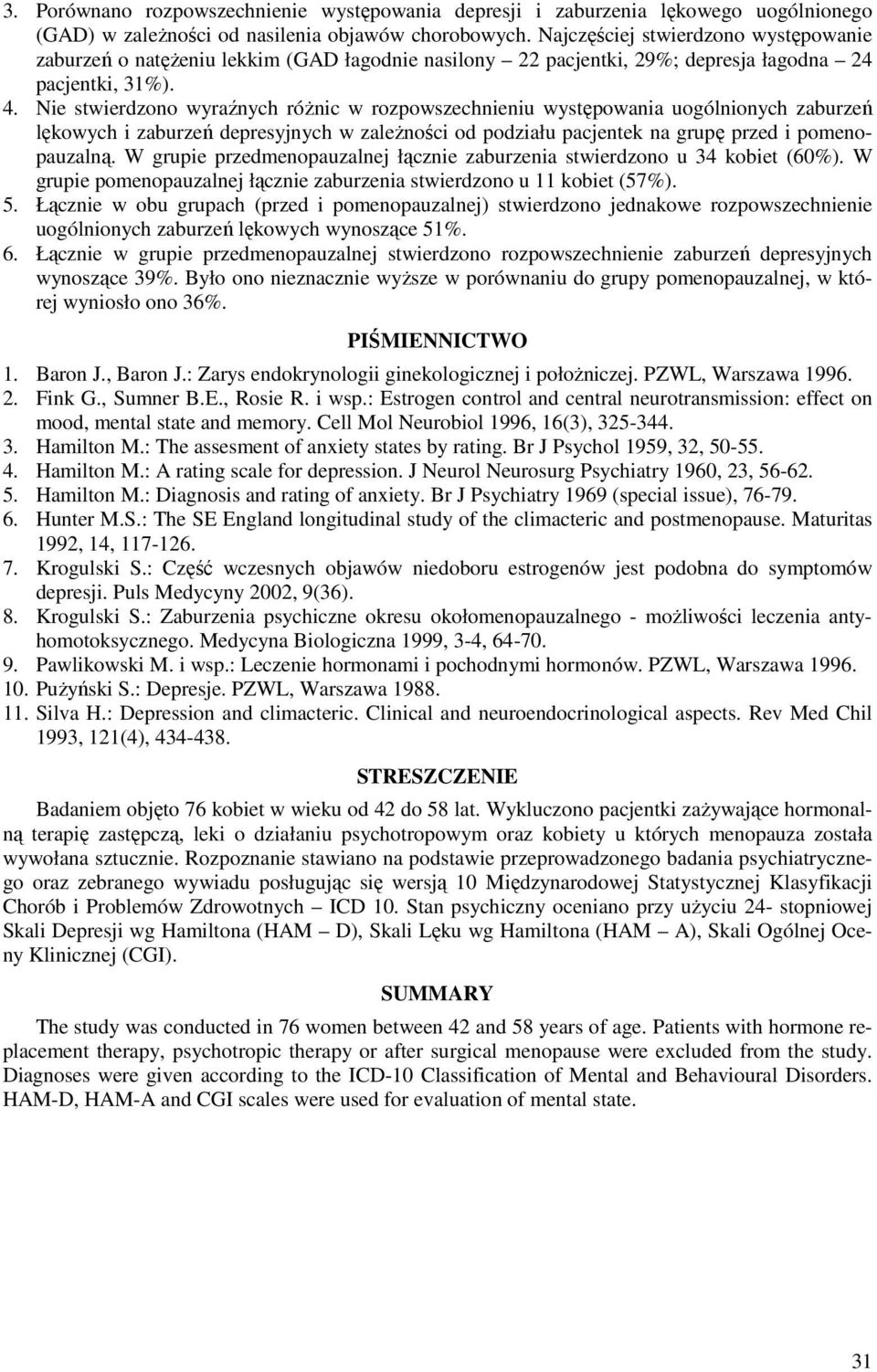 Nie stwierdzono wyraźnych różnic w rozpowszechnieniu występowania uogólnionych zaburzeń lękowych i zaburzeń depresyjnych w zależności od podziału na grupę przed i pomenopauzalną.