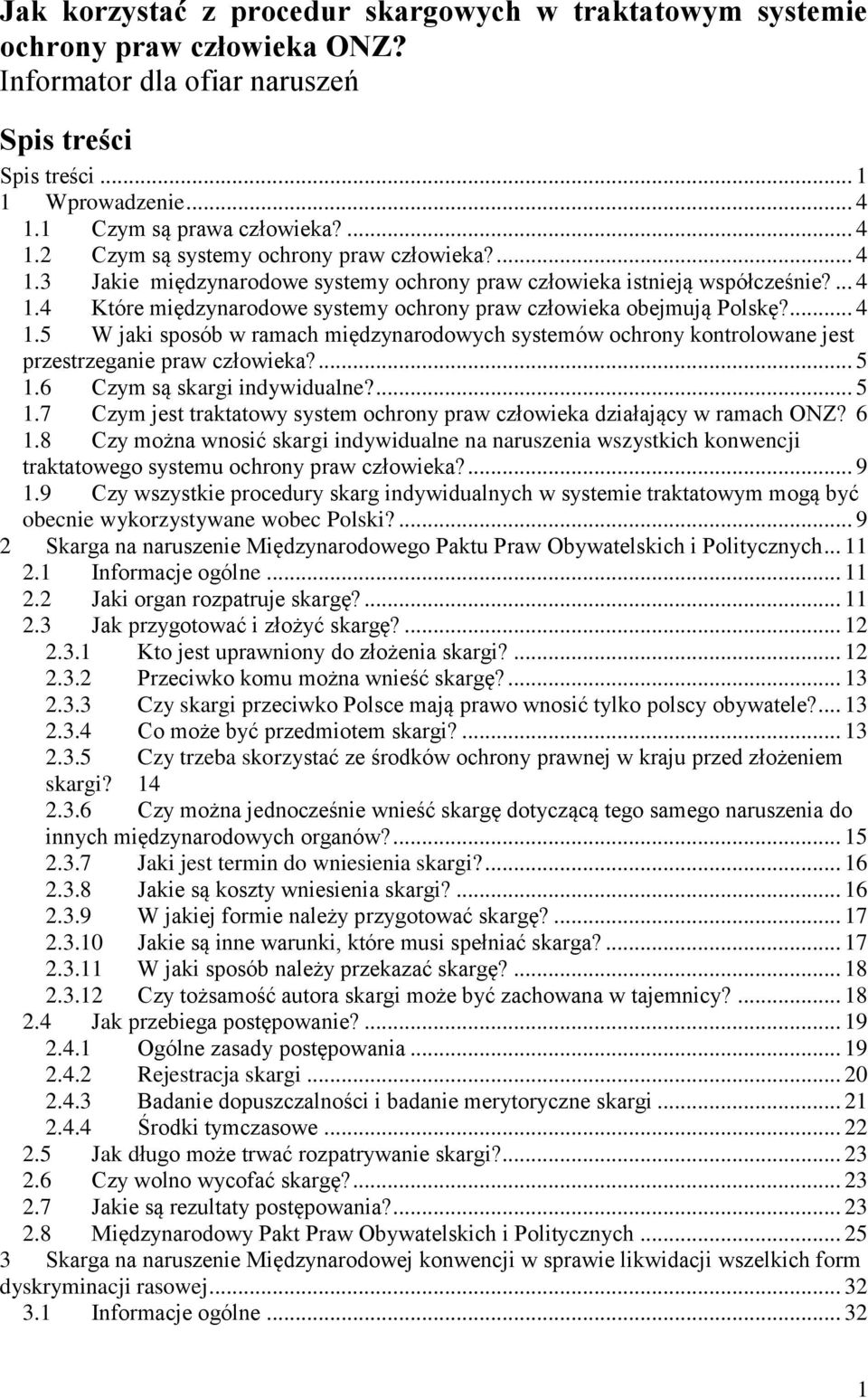 ... 4 1.5 W jaki sposób w ramach międzynarodowych systemów ochrony kontrolowane jest przestrzeganie praw człowieka?... 5 1.6 Czym są skargi indywidualne?... 5 1.7 Czym jest traktatowy system ochrony praw człowieka działający w ramach ONZ?