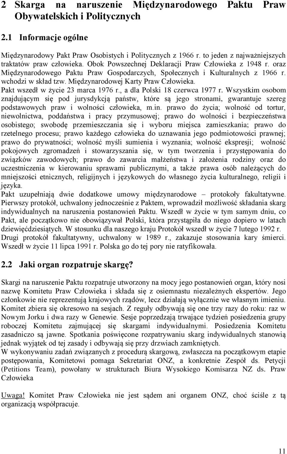 wchodzi w skład tzw. Międzynarodowej Karty Praw Człowieka. Pakt wszedł w życie 23 marca 1976 r., a dla Polski 18 czerwca 1977 r.