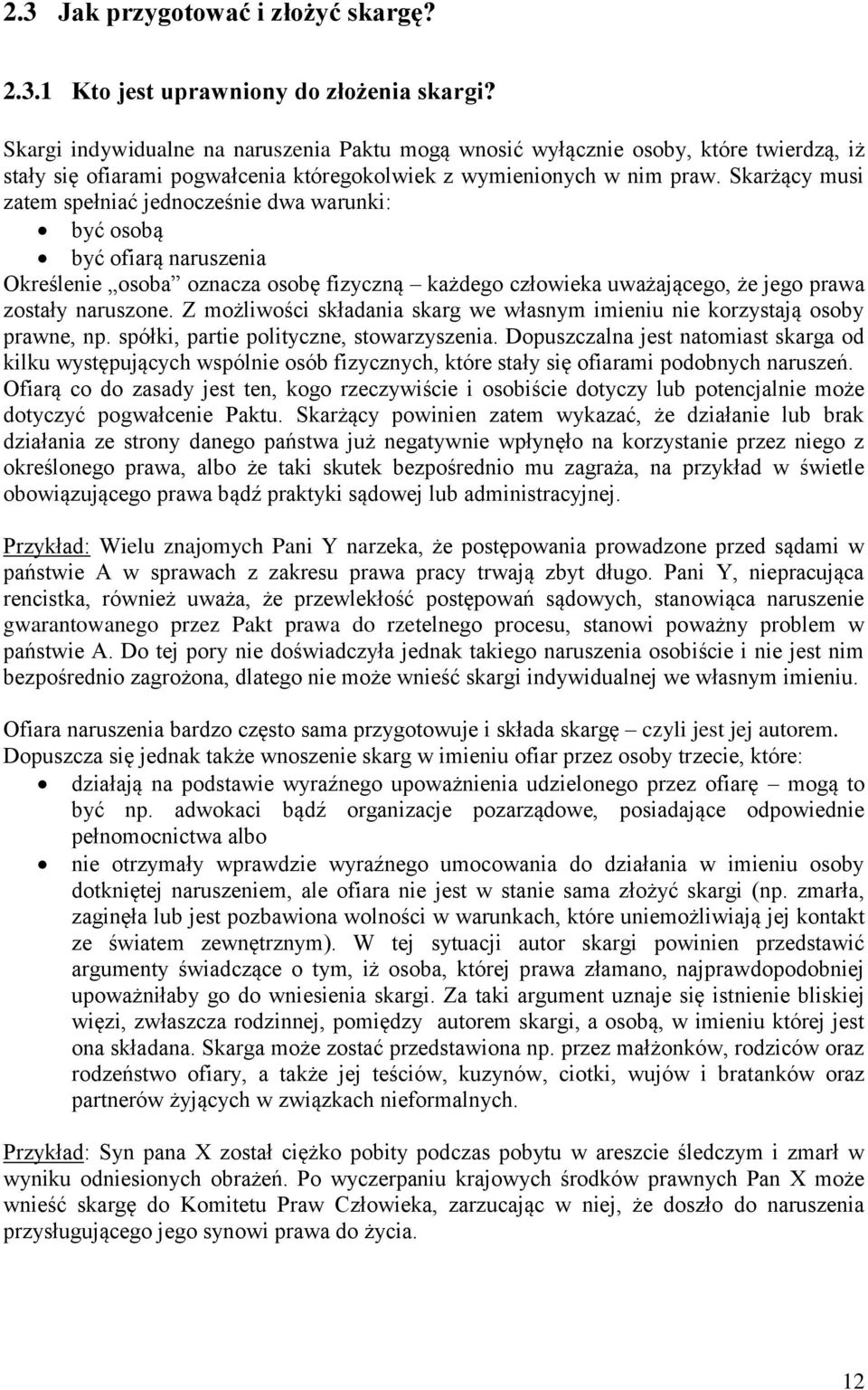 Skarżący musi zatem spełniać jednocześnie dwa warunki: być osobą być ofiarą naruszenia Określenie osoba oznacza osobę fizyczną każdego człowieka uważającego, że jego prawa zostały naruszone.