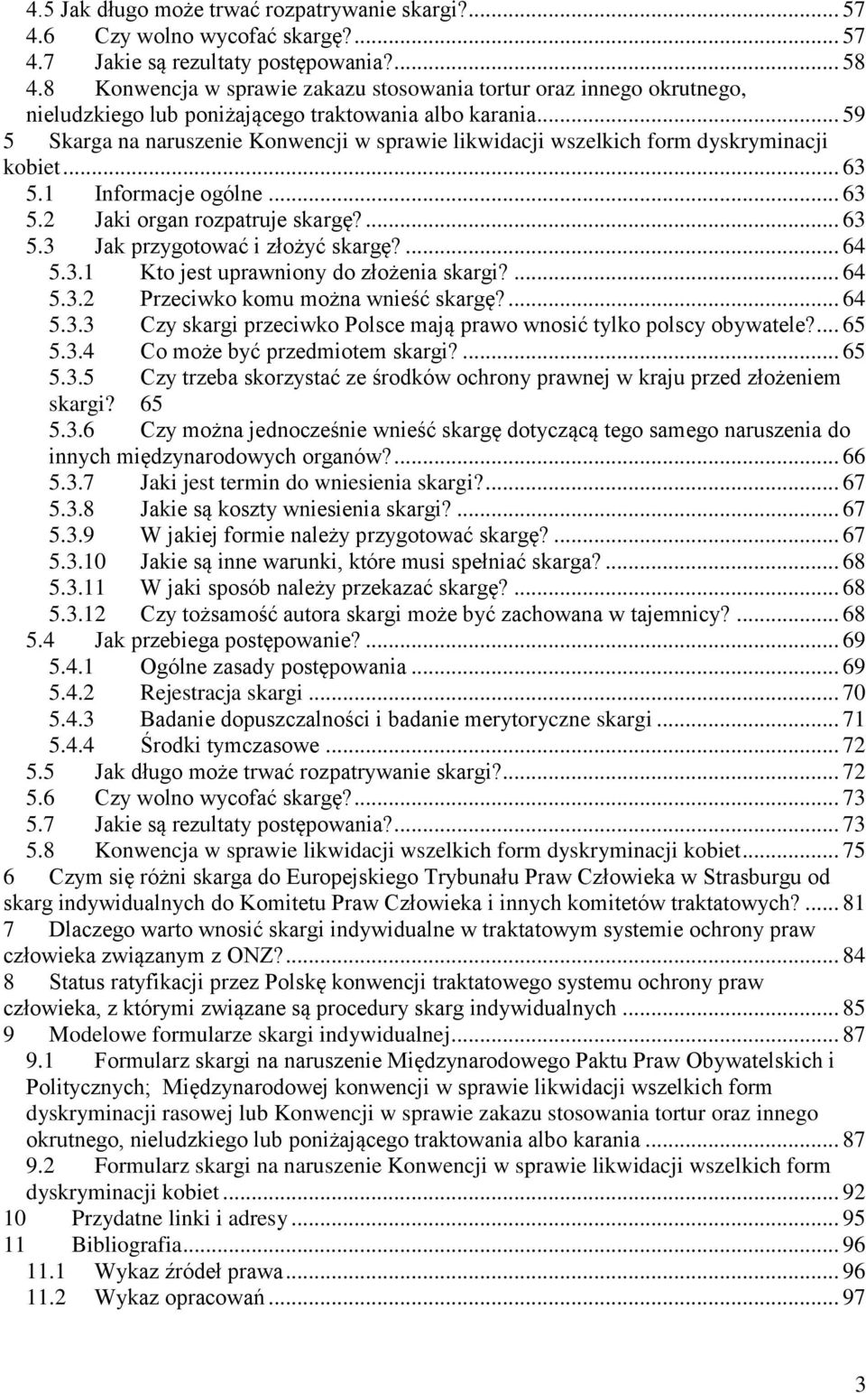 .. 59 5 Skarga na naruszenie Konwencji w sprawie likwidacji wszelkich form dyskryminacji kobiet... 63 5.1 Informacje ogólne... 63 5.2 Jaki organ rozpatruje skargę?... 63 5.3 Jak przygotować i złożyć skargę?