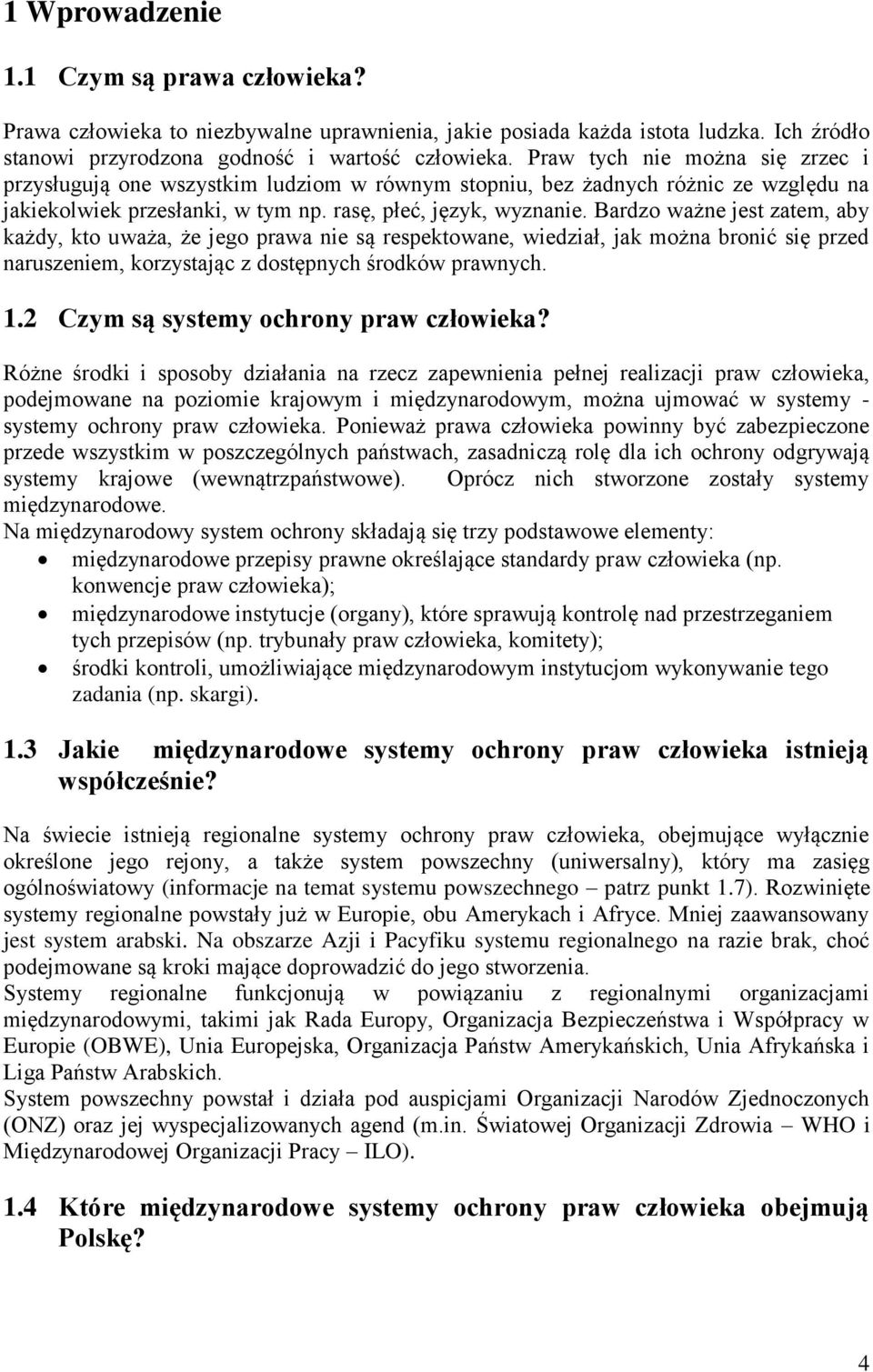 Bardzo ważne jest zatem, aby każdy, kto uważa, że jego prawa nie są respektowane, wiedział, jak można bronić się przed naruszeniem, korzystając z dostępnych środków prawnych. 1.