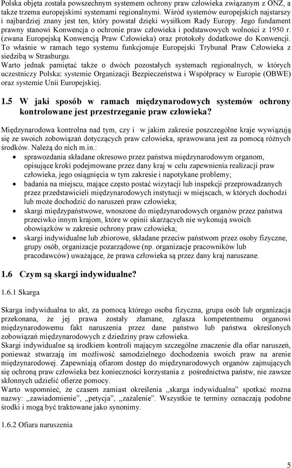 Jego fundament prawny stanowi Konwencja o ochronie praw człowieka i podstawowych wolności z 1950 r. (zwana Europejską Konwencją Praw Człowieka) oraz protokoły dodatkowe do Konwencji.