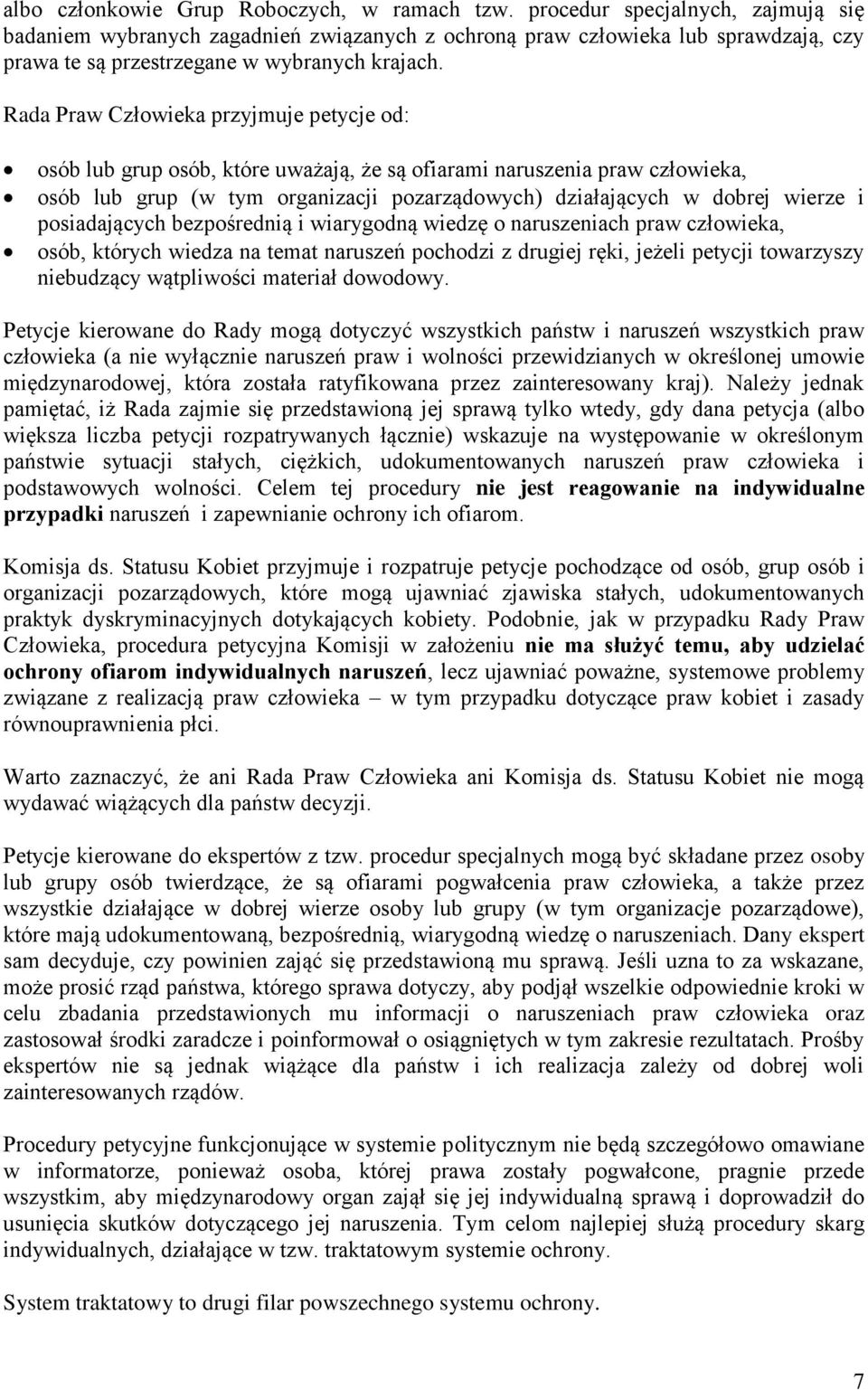 Rada Praw Człowieka przyjmuje petycje od: osób lub grup osób, które uważają, że są ofiarami naruszenia praw człowieka, osób lub grup (w tym organizacji pozarządowych) działających w dobrej wierze i