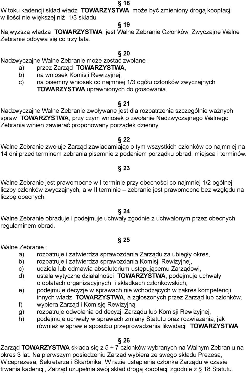 20 Nadzwyczajne Walne Zebranie może zostać zwołane : a) przez Zarząd TOWARZYSTWA, b) na wniosek Komisji Rewizyjnej, c) na pisemny wniosek co najmniej 1/3 ogółu członków zwyczajnych TOWARZYSTWA
