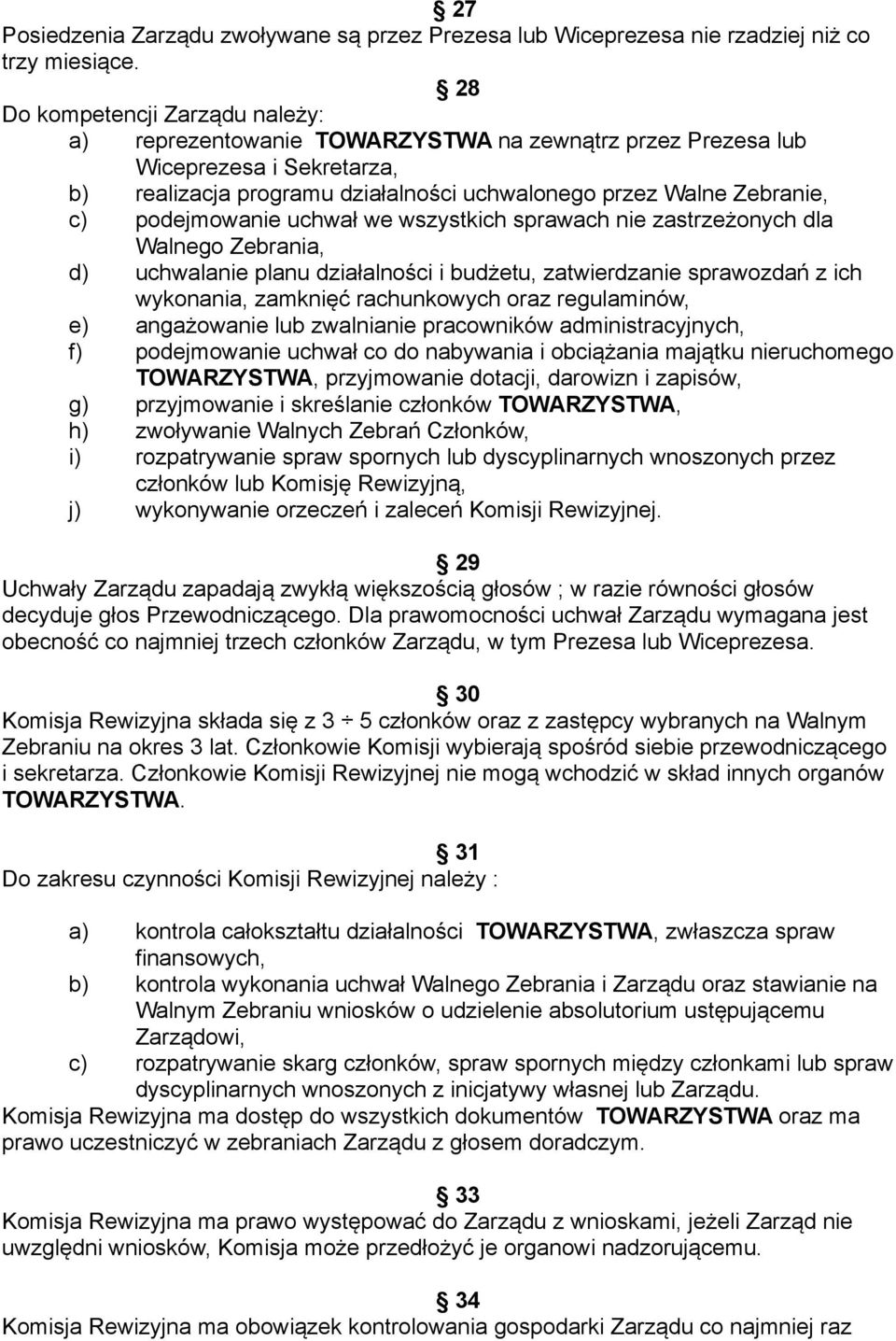 podejmowanie uchwał we wszystkich sprawach nie zastrzeżonych dla Walnego Zebrania, d) uchwalanie planu działalności i budżetu, zatwierdzanie sprawozdań z ich wykonania, zamknięć rachunkowych oraz