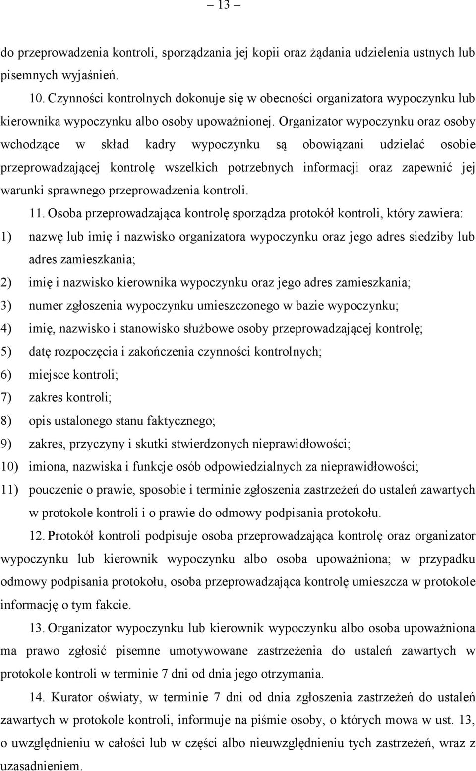 Organizator wypoczynku oraz osoby wchodzące w skład kadry wypoczynku są obowiązani udzielać osobie przeprowadzającej kontrolę wszelkich potrzebnych informacji oraz zapewnić jej warunki sprawnego