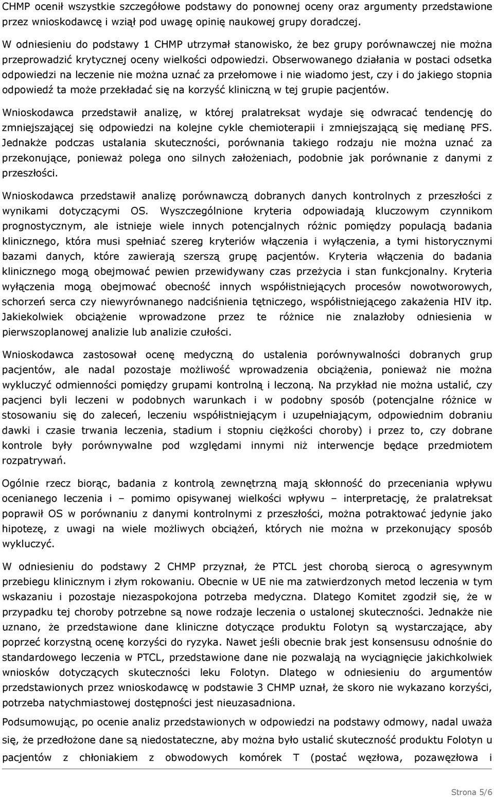 Obserwowanego działania w postaci odsetka odpowiedzi na leczenie nie można uznać za przełomowe i nie wiadomo jest, czy i do jakiego stopnia odpowiedź ta może przekładać się na korzyść kliniczną w tej